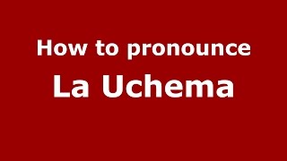 How to pronounce La Uchema
