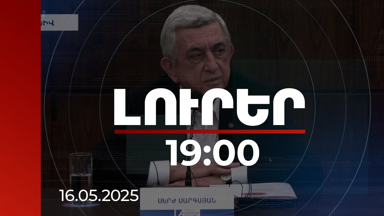 Լուրեր 19:00 | Սերժ Սարգսյանի և երկու նախկին բարձրաստիճան պաշտոնյայի գործը դատարանում է | 16.05.2025