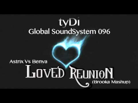 tyDi - Global SoundSystem 096 - Astrix Vs Benya - Loved Reunion (Brooka Mashup)