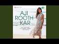 Aji Rooth Kar