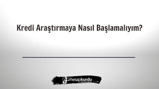 Kredi Araştırmaya Nasıl Başlamalıyım?