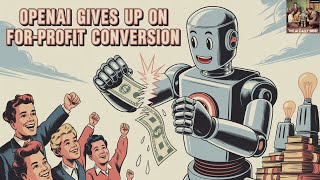 OpenAI Gives Up On For-Profit Conversion