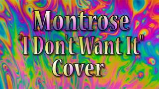 &quot;I Don&#39;t Want It&quot; Montrose - Cover