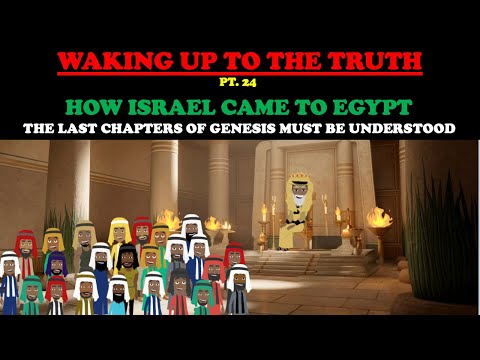 HOW ISRAEL CAME TO EGYPT: LAST CHAPTERS OF GENESIS MUST BE UNDERSTOOD- WAKING UP TO THE TRUTH PT. 24