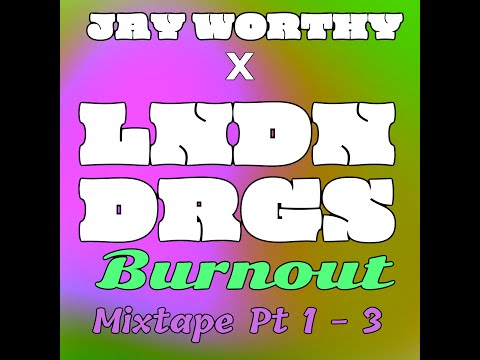 JAY WORTHY X LNDN DRGS - BURNOUT MIXTAPE PT 1 - 3
