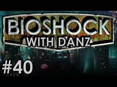 Bioshock w/ Danz Pt40 LOLLYGAGGING