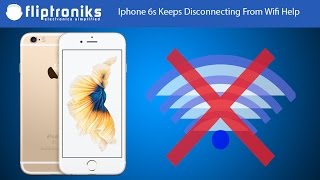 Iphone 6s Keeps Disconnecting From Wifi Help - Fliptroniks.com