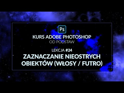 Kurs Adobe Photoshop od podstaw - #24 - Zaznaczanie nieostrych obiektów (włosy / futro)