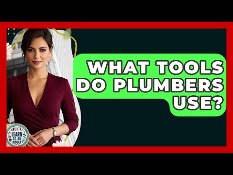 What Tools Do Plumbers Use? - Learn As An Adult