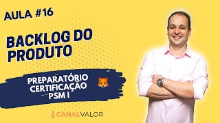 BACKLOG DO PRODUTO | AULA #16 | PREPARATÓRIO PARA CERTIFICAÇÃO PSM I