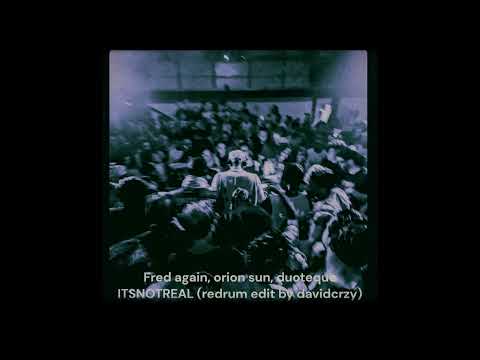 Fred again x orion sun x duoteque -  Itsnotreal (redrum edit by davidcrzy)