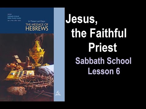 The Message of Hebrews - Sabbath School: Lesson 6 - Jesus, the Faithful Priest