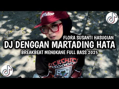 DJ BATAK DENGGAN MARTADING HATA - FLORA SUSANTI HASUGIAN DJ TIKTOK TERBARU 2025