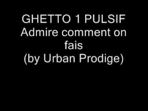 Admire comment on fais - Ghetto1Pulsif(By Urban Prodige)