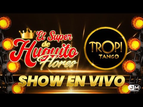 TROPITANGO - EL SUPER DE HUGUITO FLORES EN VIVO 2024