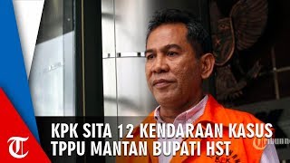 KPK Sita 12 Kendaraan Milik Tersangka Kasus TPPU Bupati Hulu Sungai Tengah Abdul Latif