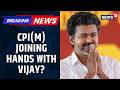CPI M Likely To Support Vijay S TVK Tamil Nadu Politics Gets Dramatic Twist Breaking News