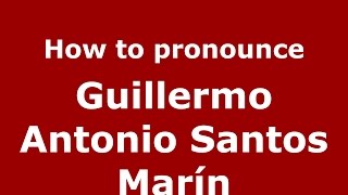 How to pronounce Guillermo Antonio Santos Marín