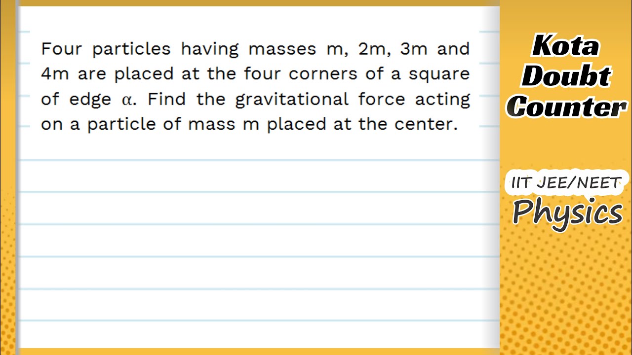 Watch video HCV Four particles having masses m 2m 3m and 4m are placed at the four corners of a square of edge a Now HCV Four particles having masses m 2m 3m and 4m are placed at the four corners of a square of edge a