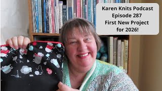 The Karen Knits Podcast | Episode 287 | First New Project for 2026!