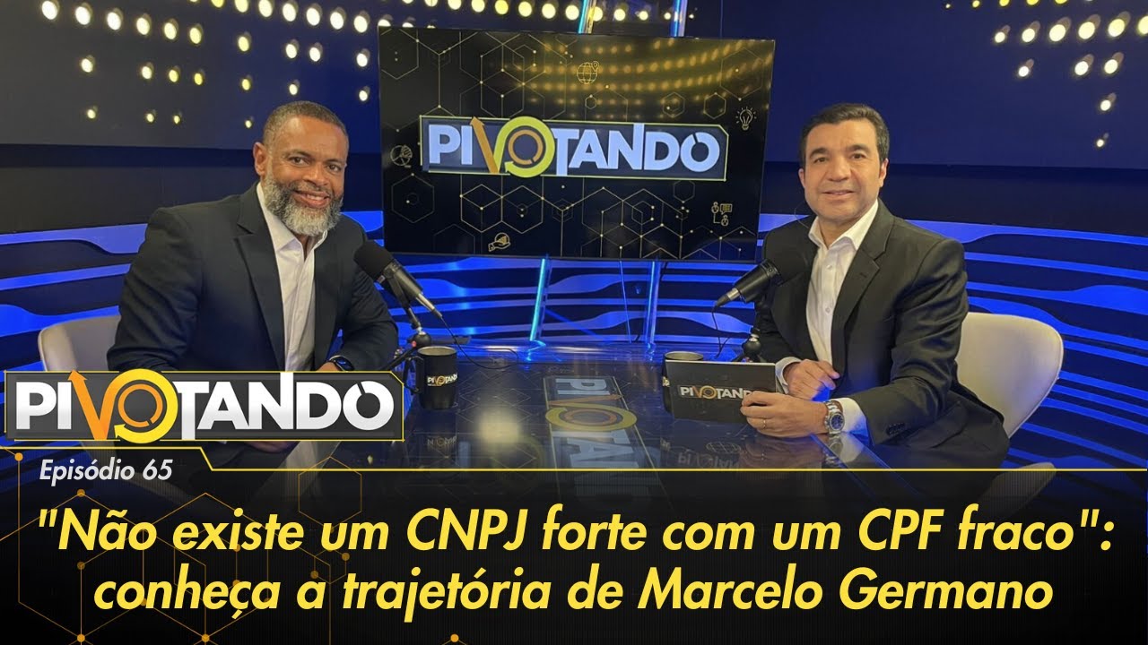 "Não existe um CNPJ forte com um CPF fraco": conheça a trajetória de Marcelo Germano | Pivotando #65