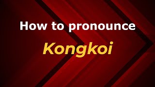 How to pronounce Kongkoi