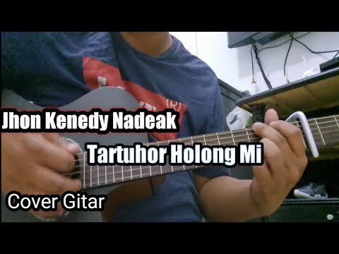 Jhon Kenedy Nadeak : Tartuhor Holong Mi (Cover Gitar)