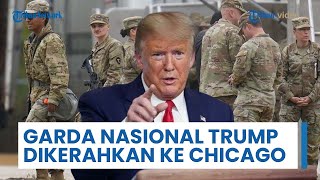 Pasukan Garda Nasional Trump Dikerahkan ke Chicago, Klaim Dukung Penegakan Hukum Imigrasi Federal AS