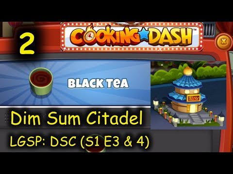 LGSP: DSC - Part 2 (S1 E3 & 4) = Black Tea (Cooking Dash - Dim Sum Citadel)
