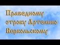 Праведному отроку Артемию Веркольскому . 