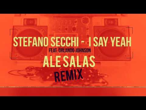 Stefano Secchi feat Orlando Johnson - I Say Yeah - Ale Salas Rmx
