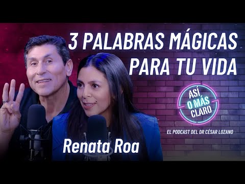 3 palabras mágicas para transformar tu vida | Renata Roa |Podcast Así o Más Claro de César Lozano