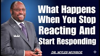 The Moment You Stop Reacting, Your Life Changes || Dr. Myles Munroe