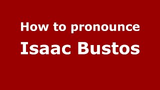 How to pronounce Isaac Bustos