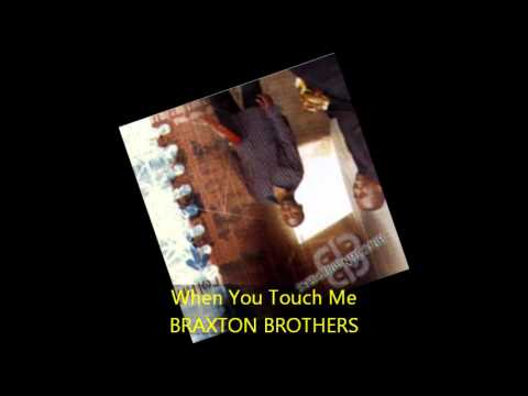 Braxton Brothers - WHEN YOU TOUCH ME