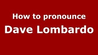 How to pronounce Dave Lombardo