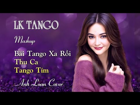Mashup | THU CA - TANGO TÍM - BÀI TANGO XA RỒI ♪ Anh Loan Cover