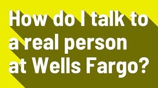 How do I talk to a real person at Wells Fargo