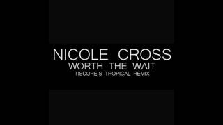 Nicole Cross - Worth The Wait (Tiscore&#39;s Tropical Remix)