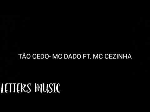 TÃO CEDO-MC DADO FT. MC CEZINHA [LETRAS]