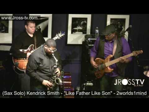 James Ross @ (Saxophonist) Kendrick Smith - "Like Father Like Son" 2worlds1mind - www.Jross-tv.com