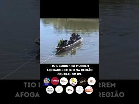 TIO E SOBRINHO MORREM AFOGADOS EM RIO NA REGIÃO CENTRAL DO RS