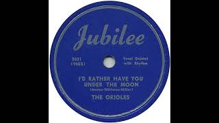 I'd Rather Have You Under The Moon  - The Orioles