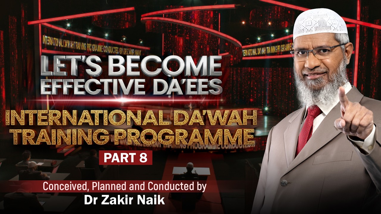 Let's Become Effective Daees - International Dawah Training Programme - Part 8 | by Dr Zakir Naik