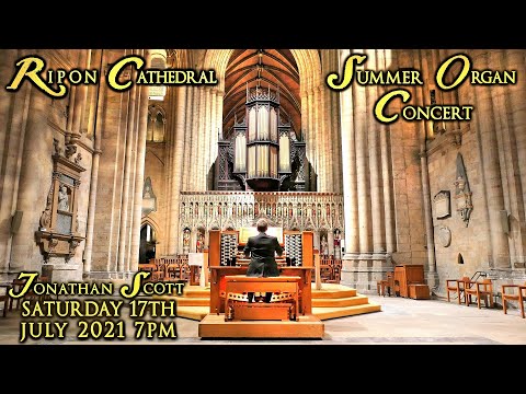 RIPON CATHEDRAL SUMMER ORGAN CONCERT - JONATHAN SCOTT - SATURDAY 17th JULY 2021 7PM (UK TIME)