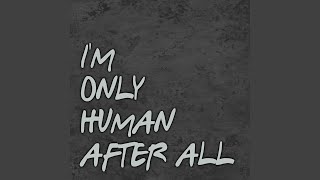 I&#39;m Only Human After All