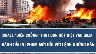 Israel “điên cuồng” trút đòn hủy diệt vào Gaza, đánh dấu vi phạm mới đối với lệnh ngừng bắn