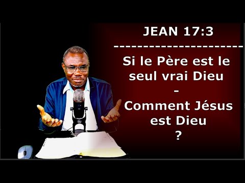 Si le Père est le seul vrai Dieu - Comment Jésus est Dieu ? Jean 17:3 & 1 Corinthiens 8:6