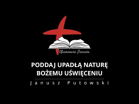Janusz Putowski - PODDAJ UPADŁĄ NATURĘ BOŻEMU UŚWIĘCENIU (Kazanie 07.02.2021)