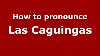 How to pronounce Las Caguingas